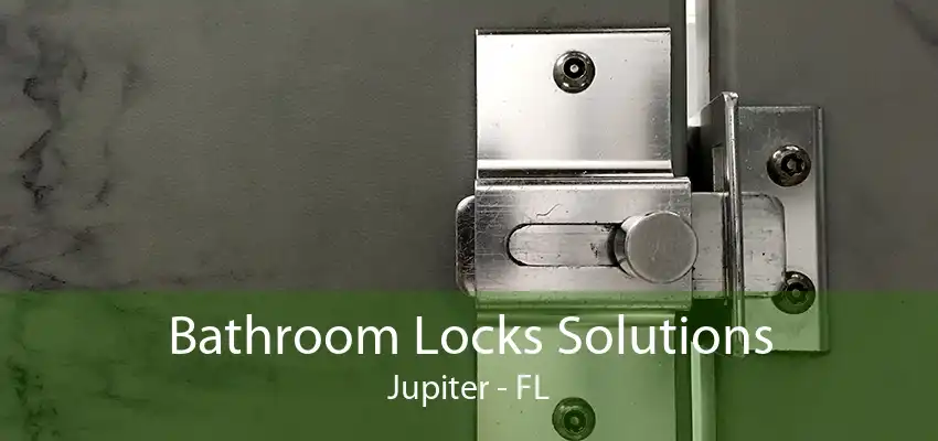 Bathroom Locks Solutions Jupiter - FL