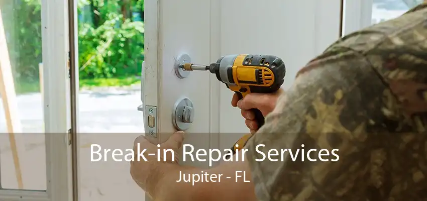 Break-in Repair Services Jupiter - FL