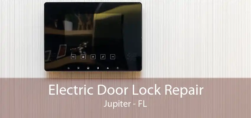 Electric Door Lock Repair Jupiter - FL