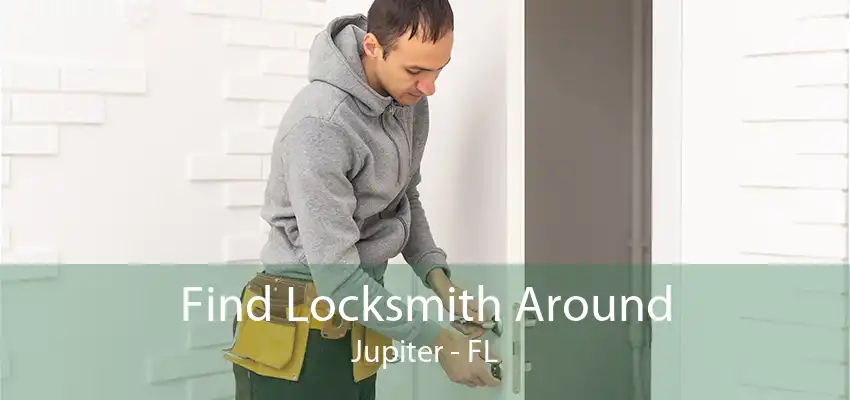 Find Locksmith Around Jupiter - FL