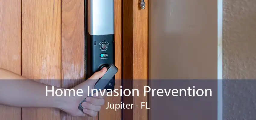 Home Invasion Prevention Jupiter - FL