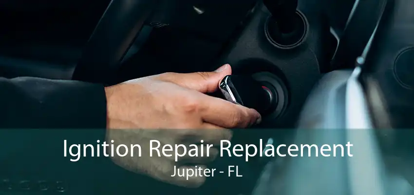 Ignition Repair Replacement Jupiter - FL