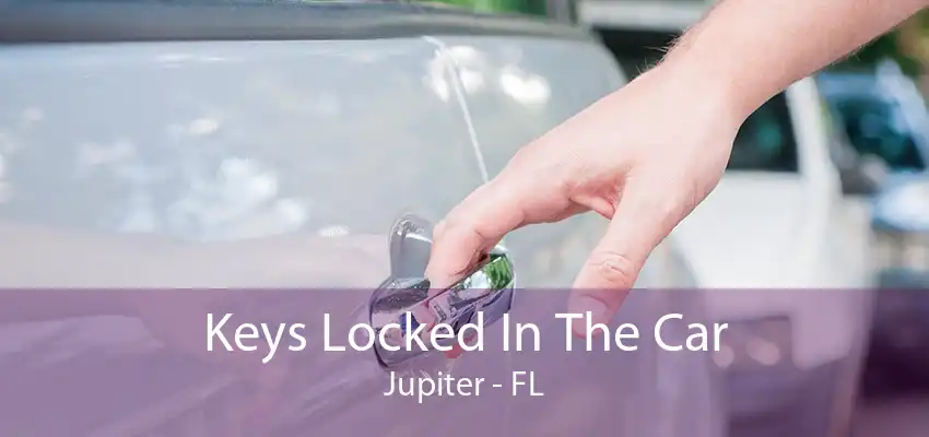 Keys Locked In The Car Jupiter - FL