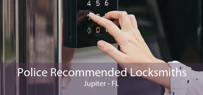 Police Recommended Locksmiths Jupiter - FL